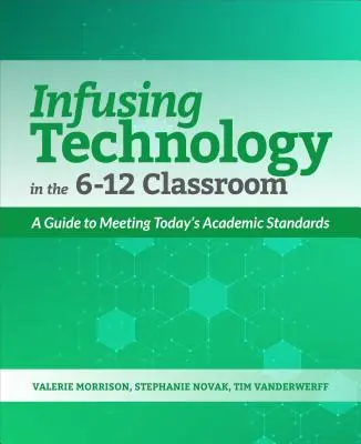 Infuser la technologie dans les classes de 6 à 12 ans : Un guide pour répondre aux normes académiques d'aujourd'hui - Infusing Technology in the 6-12 Classroom: A Guide to Meeting Today's Academic Standards