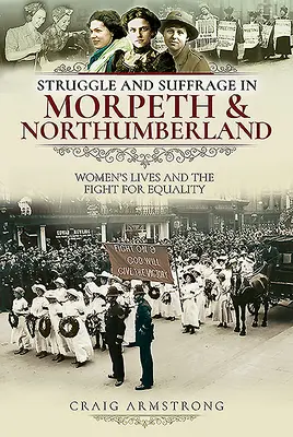 Lutte et suffrage à Morpeth et Northumberland : La vie des femmes et la lutte pour l'égalité - Struggle and Suffrage in Morpeth & Northumberland: Women's Lives and the Fight for Equality