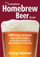 The Complete Homebrew Beer Book : 200 recettes faciles, des Ales et Lagers aux bières extrêmes et aux bières internationales préférées - The Complete Homebrew Beer Book: 200 Easy Recipes from Ales and Lagers to Extreme Beers & International Favorites