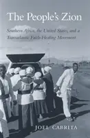 La Sion du peuple : L'Afrique du Sud, les États-Unis et un mouvement transatlantique de guérison par la foi - The People's Zion: Southern Africa, the United States, and a Transatlantic Faith-Healing Movement