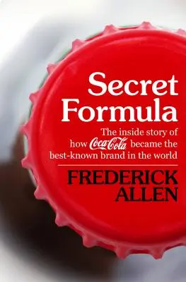 Formule secrète : Comment Coca-Cola est devenu la marque la plus connue au monde : l'histoire de l'intérieur - Secret Formula: The Inside Story of How Coca-Cola Became the Best-Known Brand in the World