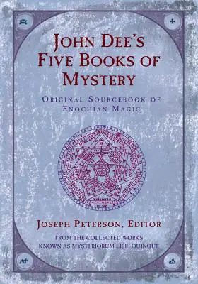 Les cinq livres de mystère de John Dee : Source originale de la magie énochienne - John Dee's Five Books of Mystery: Original Sourcebook of Enochian Magic