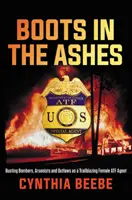 Des bottes dans les cendres : La lutte contre les bombardiers, les incendiaires et les hors-la-loi en tant que femme agent de l'armée de l'air pionnière - Boots in the Ashes: Busting Bombers, Arsonists and Outlaws as a Trailblazing Female Atf Agent