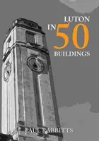 Luton dans 50 bâtiments - Luton in 50 Buildings