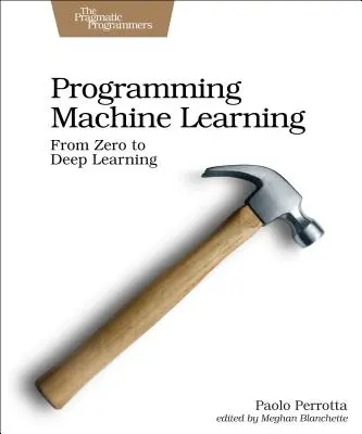 Programmation de l'apprentissage automatique : Du codage à l'apprentissage profond - Programming Machine Learning: From Coding to Deep Learning
