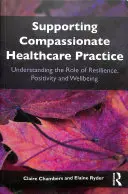 Supporting compassionate healthcare practice - Understanding the role of resilience, positivity and wellbeing (Chambers Claire (Open University UK))