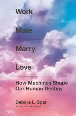 Work Mate Marry Love : Comment les machines façonnent notre destin humain - Work Mate Marry Love: How Machines Shape Our Human Destiny