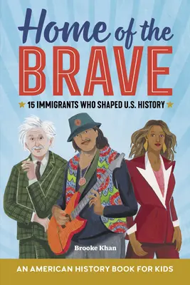 Le pays des braves : Un livre d'histoire américaine pour les enfants : 15 immigrants qui ont façonné l'histoire des États-Unis - Home of the Brave: An American History Book for Kids: 15 Immigrants Who Shaped U.S. History