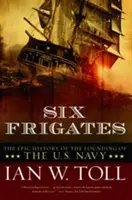 Six frégates : L'histoire épique de la fondation de la marine américaine - Six Frigates: The Epic History of the Founding of the U.S. Navy