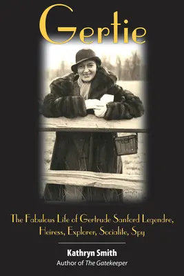 Gertie : La vie fabuleuse de Gertrude Sanford Legendre : héritière, exploratrice, mondaine, espionne - Gertie: The Fabulous Life of Gertrude Sanford Legendre: Heiress, Explorer, Socialite, Spy