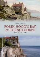 La baie de Robin des Bois et Fylingthorpe à travers le temps - Robin Hoods Bay and Fylingthorpe Through Time