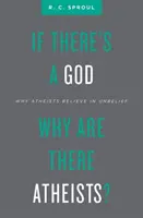 S'il y a un Dieu, pourquoi y a-t-il des athées ? Pourquoi les athées croient en l'incrédulité - If There's a God Why Are There Atheists?: Why Atheists Believe in Unbelief