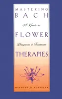 Maîtriser les thérapies par les fleurs de Bach : Un guide pour le diagnostic et le traitement - Mastering Bach Flower Therapies: A Guide to Diagnosis and Treatment