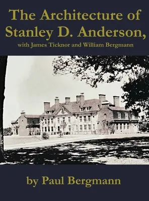 L'architecture de Stanley D. Anderson, avec James Ticknor et William Bergmann - The Architecture of Stanley D. Anderson, with James Ticknor and William Bergmann