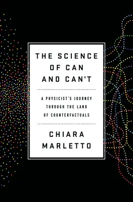 La science du possible et de l'impossible : Le voyage d'un physicien au pays des contrefactuels - The Science of Can and Can't: A Physicist's Journey Through the Land of Counterfactuals