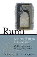 Rumi - Passé et présent, Orient et Occident : La vie, les enseignements et la poésie de Jala[l Al-Din Rumi - Rumi - Past and Present, East and West: The Life, Teachings, and Poetry of Jala[l Al-Din Rumi