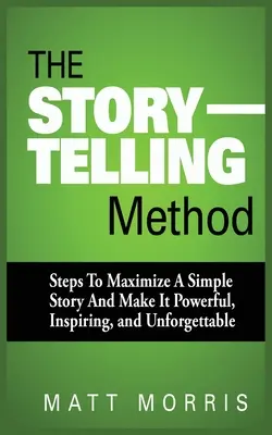 La méthode du conte : Les étapes pour maximiser une histoire simple et la rendre puissante, inspirante et inoubliable - The Storytelling Method: Steps to Maximize a Simple Story and Make It Powerful, Inspiring, and Unforgettable