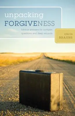 Le pardon à découvert : Réponses bibliques aux questions complexes et aux blessures profondes - Unpacking Forgiveness: Biblical Answers for Complex Questions and Deep Wounds