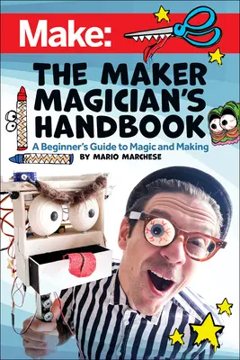 The Maker Magician's Handbook : Un guide de la magie et de la fabrication pour les débutants - The Maker Magician's Handbook: A Beginner's Guide to Magic + Making