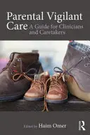 Soins parentaux vigilants : Un guide pour les cliniciens et les soignants - Parental Vigilant Care: A Guide for Clinicians and Caretakers