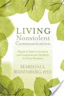 Vivre la communication non violente : Outils pratiques pour établir des liens et communiquer habilement dans toutes les situations - Living Nonviolent Communication: Practical Tools to Connect and Communicate Skillfully in Every Situation