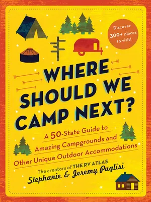 Où devrions-nous camper ensuite ? un guide de 50 États pour découvrir des terrains de camping étonnants et d'autres hébergements uniques en plein air. - Where Should We Camp Next?: A 50-State Guide to Amazing Campgrounds and Other Unique Outdoor Accommodations