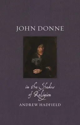 John Donne : dans l'ombre de la religion - John Donne: In the Shadow of Religion