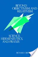 Au-delà de l'objectivisme et du relativisme : Science, Herméneutique et Praxis - Beyond Objectivism and Relativism: Science, Hermeneutics, and Praxis