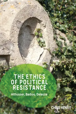 L'éthique de la résistance politique : Althusser, Badiou, Deleuze - The Ethics of Political Resistance: Althusser, Badiou, Deleuze