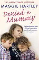 Denied a Mummy : L'histoire déchirante de trois petits enfants à la recherche de quelqu'un qui les aime. - Denied a Mummy: The Heartbreaking Story of Three Little Children Searching for Someone to Love Them.