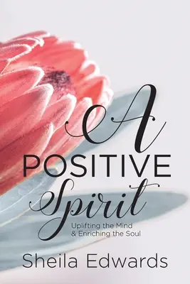 Un esprit positif : Élever l'esprit et enrichir l'âme - A Positive Spirit: Uplifting the Mind & Enriching the Soul