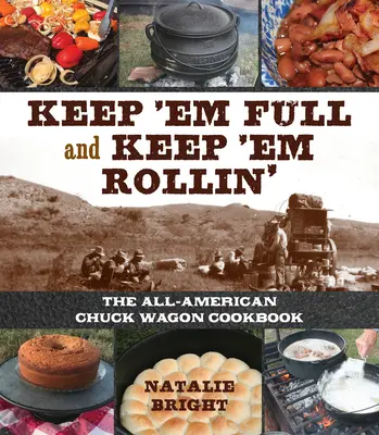 Gardez-les pleins et continuez à les faire rouler : Le livre de cuisine Chuckwagon américain - Keep 'em Full and Keep 'em Rollin': The All-American Chuckwagon Cookbook