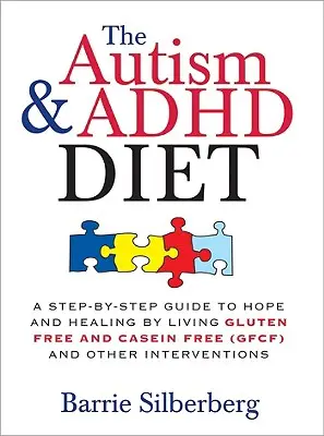 Le régime de l'autisme et du TDAH : Un guide pas à pas vers l'espoir et la guérison en vivant sans gluten et sans caséine (Gfcf) et d'autres interventions - The Autism & ADHD Diet: A Step-By-Step Guide to Hope and Healing by Living Gluten Free and Casein Free (Gfcf) and Other Interventions