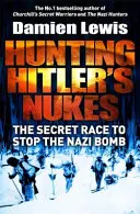 La chasse à la bombe nazie - La mission des forces spéciales pour saboter l'arme la plus meurtrière d'Hitler - Hunting the Nazi Bomb - The Special Forces Mission to Sabotage Hitler's Deadliest Weapon