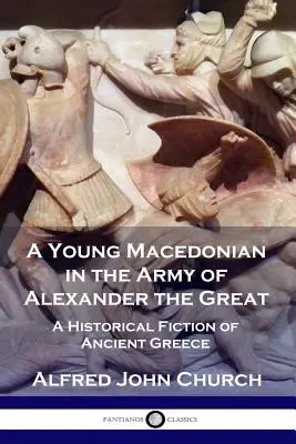 Un jeune Macédonien dans l'armée d'Alexandre le Grand : Une fiction historique de la Grèce antique - A Young Macedonian in the Army of Alexander the Great: A Historical Fiction of Ancient Greece