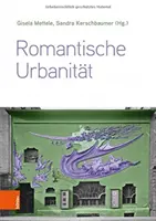 Romantische Urbanitat : Perspectives transdisciplinaires du 19. Bis Zum 21. Jahrhundert - Romantische Urbanitat: Transdisziplinare Perspektiven Vom 19. Bis Zum 21. Jahrhundert