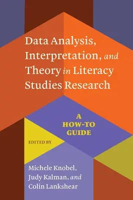 Analyse, interprétation et théorie des données dans la recherche sur l'alphabétisation : Un guide pratique - Data Analysis, Interpretation, and Theory in Literacy Studies Research: A How-To Guide