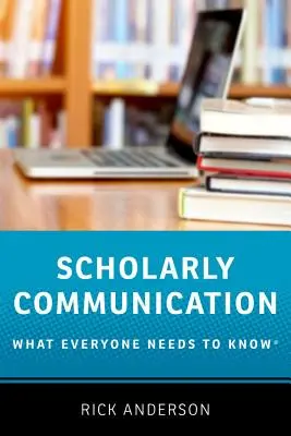 La communication savante : Ce que tout le monde doit savoir(r) - Scholarly Communication: What Everyone Needs to Know(r)
