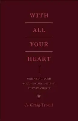De tout votre cœur : Orienter son esprit, ses désirs et sa volonté vers le Christ - With All Your Heart: Orienting Your Mind, Desires, and Will Toward Christ