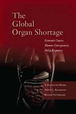 La pénurie mondiale d'organes : Causes économiques, conséquences humaines, réponses politiques - The Global Organ Shortage: Economic Causes, Human Consequences, Policy Responses