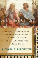 Les enfants d'Aristote : Comment les chrétiens, les musulmans et les juifs ont redécouvert la sagesse antique et éclairé le Moyen Âge - Aristotle's Children: How Christians, Muslims, and Jews Rediscovered Ancient Wisdom and Illuminated the Middle Ages