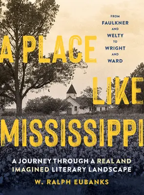 Un endroit comme le Mississippi : Un voyage à travers un paysage littéraire réel et imaginé - A Place Like Mississippi: A Journey Through a Real and Imagined Literary Landscape