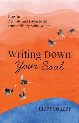 Écrire son âme : comment activer et écouter la voix extraordinaire qui est en soi (Écrire pour explorer son âme spirituelle) - Writing Down Your Soul: How to Activate and Listen to the Extraordinary Voice Within (Writing to Explore Your Spiritual Soul)