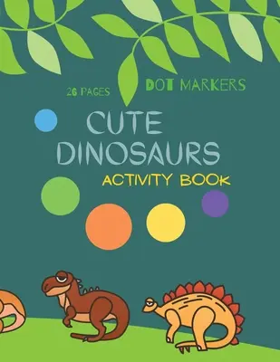 Dinosaures à colorier : Cahier d'activités pour les enfants avec des marqueurs à pois sur les dinosaures : Un livre de coloriage pour les tout-petits Dinosaures 4-8 - Cute Dinosaurs Dot Markers: Cute Dinosaurs Dot Markers Activity Book For Kids: A dot Art Coloring Book for Toddlers Dinosaursages 4-8