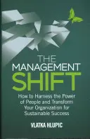 The Management Shift : How to Harness the Power of People and Transform Your Organization for Sustainable Success (Le changement dans le management : comment exploiter le pouvoir des personnes et transformer votre organisation pour un succès durable) - The Management Shift: How to Harness the Power of People and Transform Your Organization for Sustainable Success