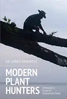 Chasseurs de plantes modernes : Aventures à la poursuite de plantes extraordinaires - Modern Plant Hunters: Adventures in Pursuit of Extraordinary Plants