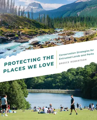 Protéger les lieux que nous aimons : Stratégies de conservation pour les terres et les parcs confiés - Protecting the Places We Love: Conservation Strategies for Entrusted Lands and Parks