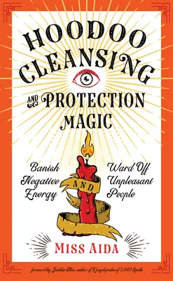 Hoodoo Cleansing and Protection Magic : Banish Negative Energy and Ward Off Unpleasant People (en anglais) - Hoodoo Cleansing and Protection Magic: Banish Negative Energy and Ward Off Unpleasant People