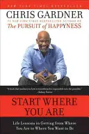 Commencez là où vous êtes : Leçons de vie pour aller de l'endroit où l'on est à l'endroit où l'on veut être - Start Where You Are: Life Lessons in Getting from Where You Are to Where You Want to Be