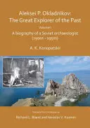 Aleksei P. Okladnikov : Le grand explorateur du passé. Volume I - Biographie d'un archéologue soviétique (années 1900 - années 1950) - Aleksei P. Okladnikov: The Great Explorer of the Past. Volume I - A biography of a Soviet archaeologist (1900s - 1950s)